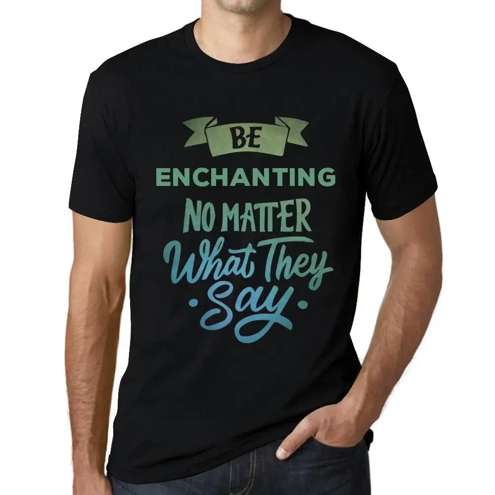 Men's Graphic T-Shirt Be Enchanting No Matter What They Say Eco-Friendly Limited Edition Short Sleeve Tee-Shirt Vintage Birthday Gift Novelty