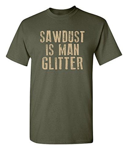 Men's T-shirt Sawdust is Man Glitter Graphic Tshirt Army