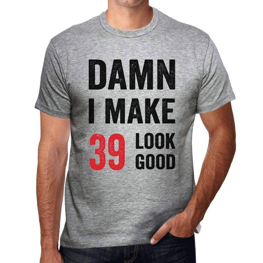 Damn I Make 39 Look Good Mens T-Shirt Grey 39 Birthday Gift 00411 - Grey / S - Casual