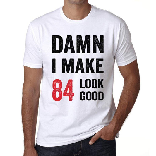 Damn I Make 84 Look Good Mens T-Shirt White 84Th Birthday Gift 00409 - White / Xs - Casual