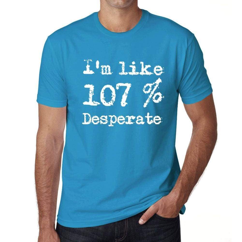 Im Like 107% Desperate Blue Mens Short Sleeve Round Neck T-Shirt Gift T-Shirt 00330 - Blue / S - Casual