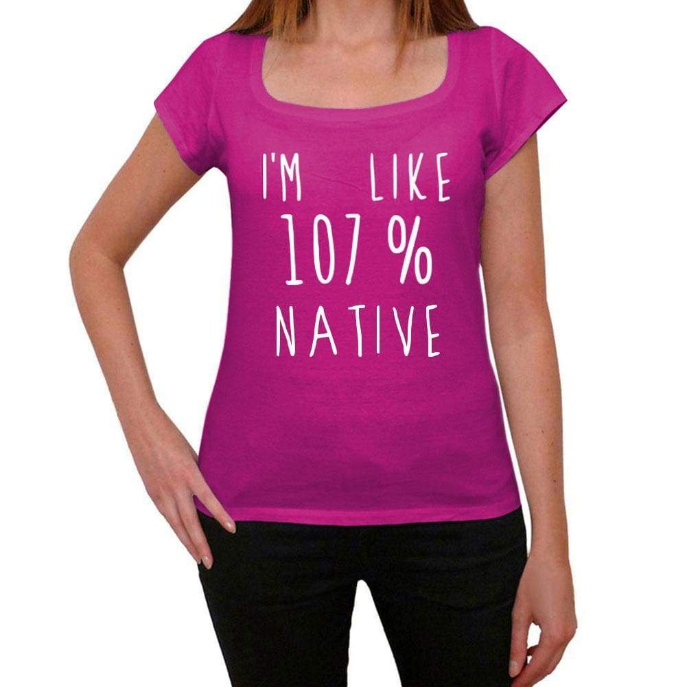 Im Like 107% Native Pink Womens Short Sleeve Round Neck T-Shirt Gift T-Shirt 00332 - Pink / Xs - Casual